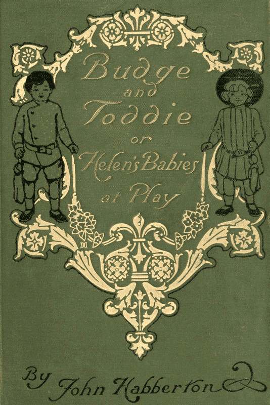 Budge & Toddie; Or, Helen's Babies at Play Budge & Toddie; Or, Helen's Babies at Play